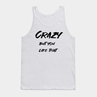 Crazy, but you like that Tank Top